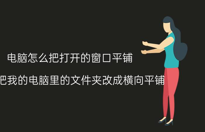 电脑怎么把打开的窗口平铺 怎么把我的电脑里的文件夹改成横向平铺？